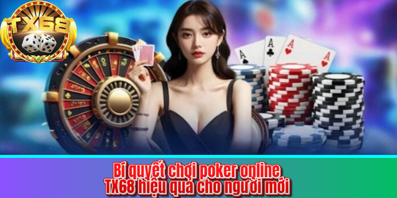 Bí quyết chơi poker online TX68 hiệu quả cho người mới